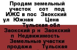 Продам земельный участок 12 сот., под ИЖС в пос. Заокский, ул. Южная 13 › Цена ­ 850 000 - Тульская обл., Заокский р-н, Заокский п. Недвижимость » Земельные участки продажа   . Тульская обл.